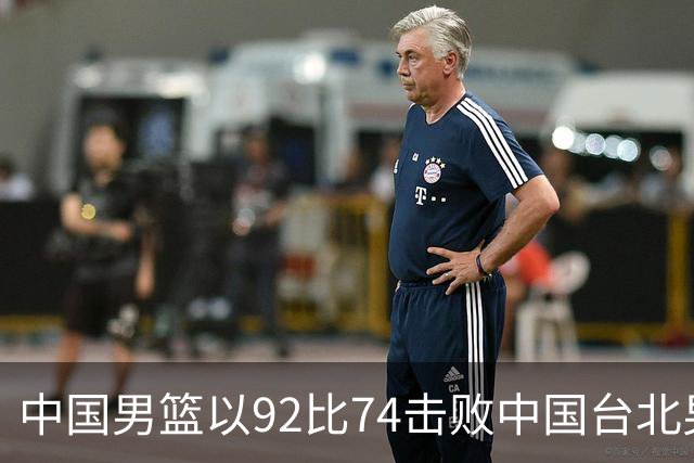 中国男篮以92比74击败中国台北男篮，赢下世预赛生死战