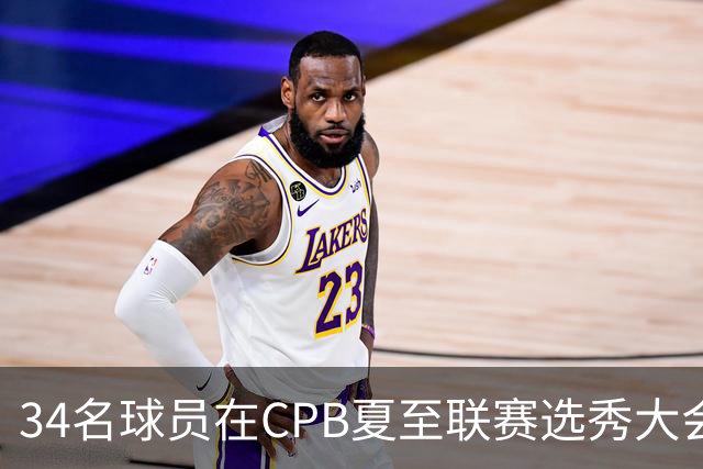 34名球员在CPB夏至联赛选秀大会上被选中